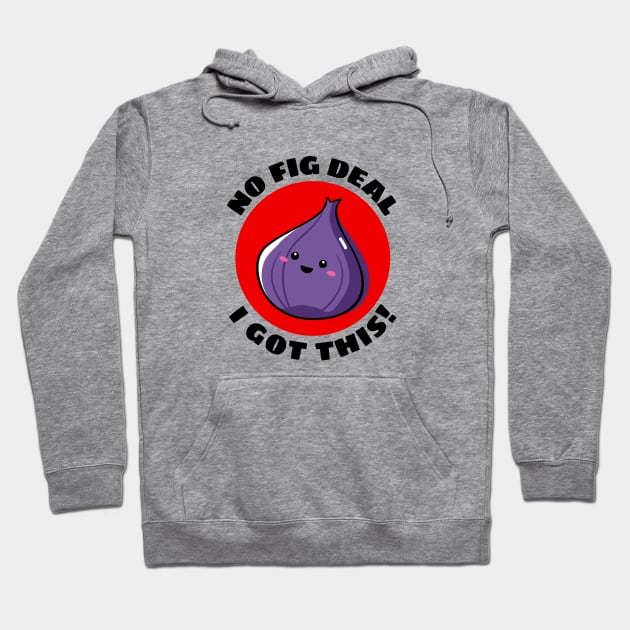 No Fig Deal I Got This | Fig Pun Hoodie by Allthingspunny